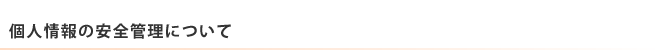 個人情報の安全管理について